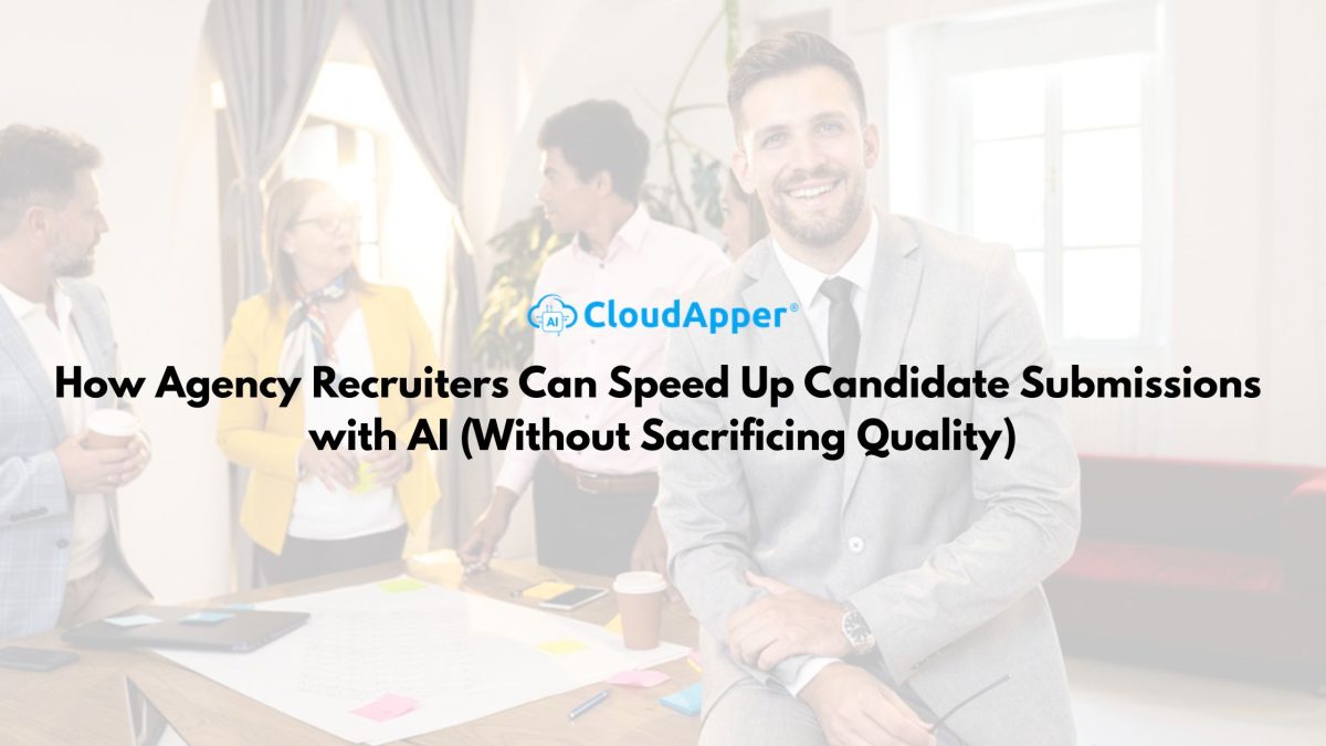 How Agency Recruiters Can Speed Up Candidate Submissions with AI (Without Sacrificing Quality)