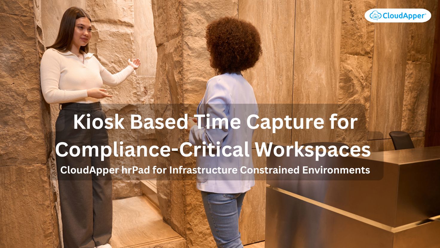 Kiosk Based Time Capture for Compliance-Critical Workspaces: CloudApper hrPad for Infrastructure Constrained Environments