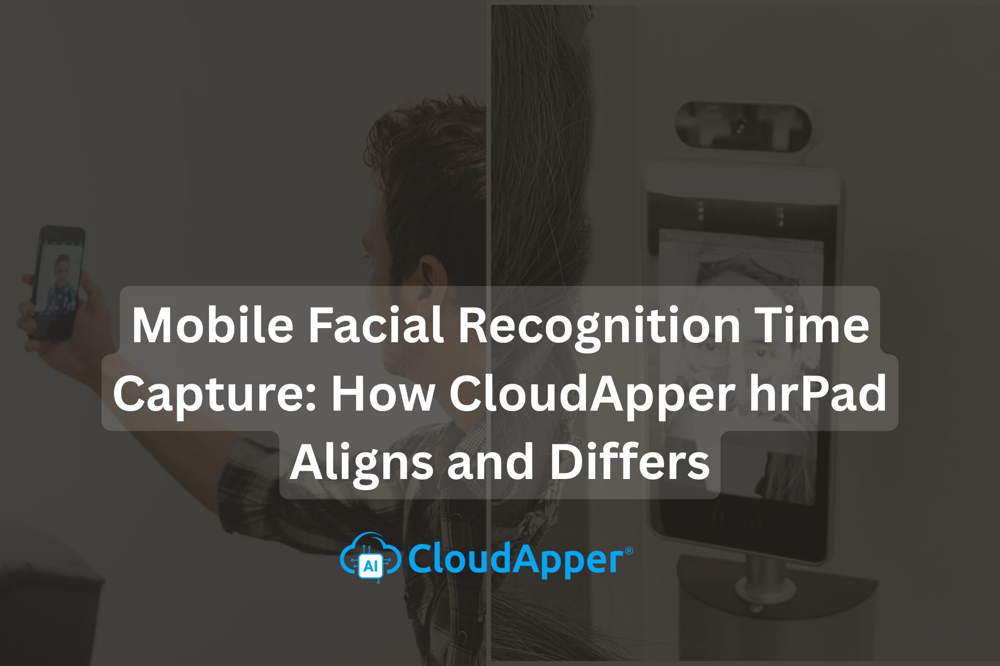 Mobile Facial Recognition Time Capture: How CloudApper hrPad Aligns and Differs