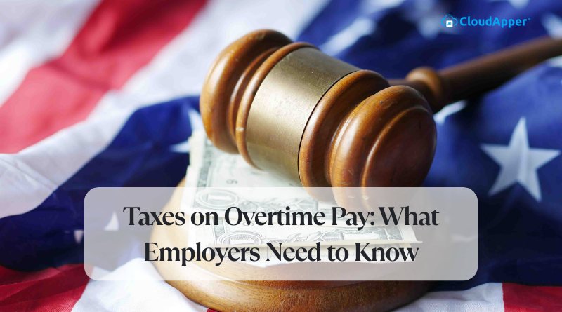 Taxes on Overtime Pay: What Employers Need to Know