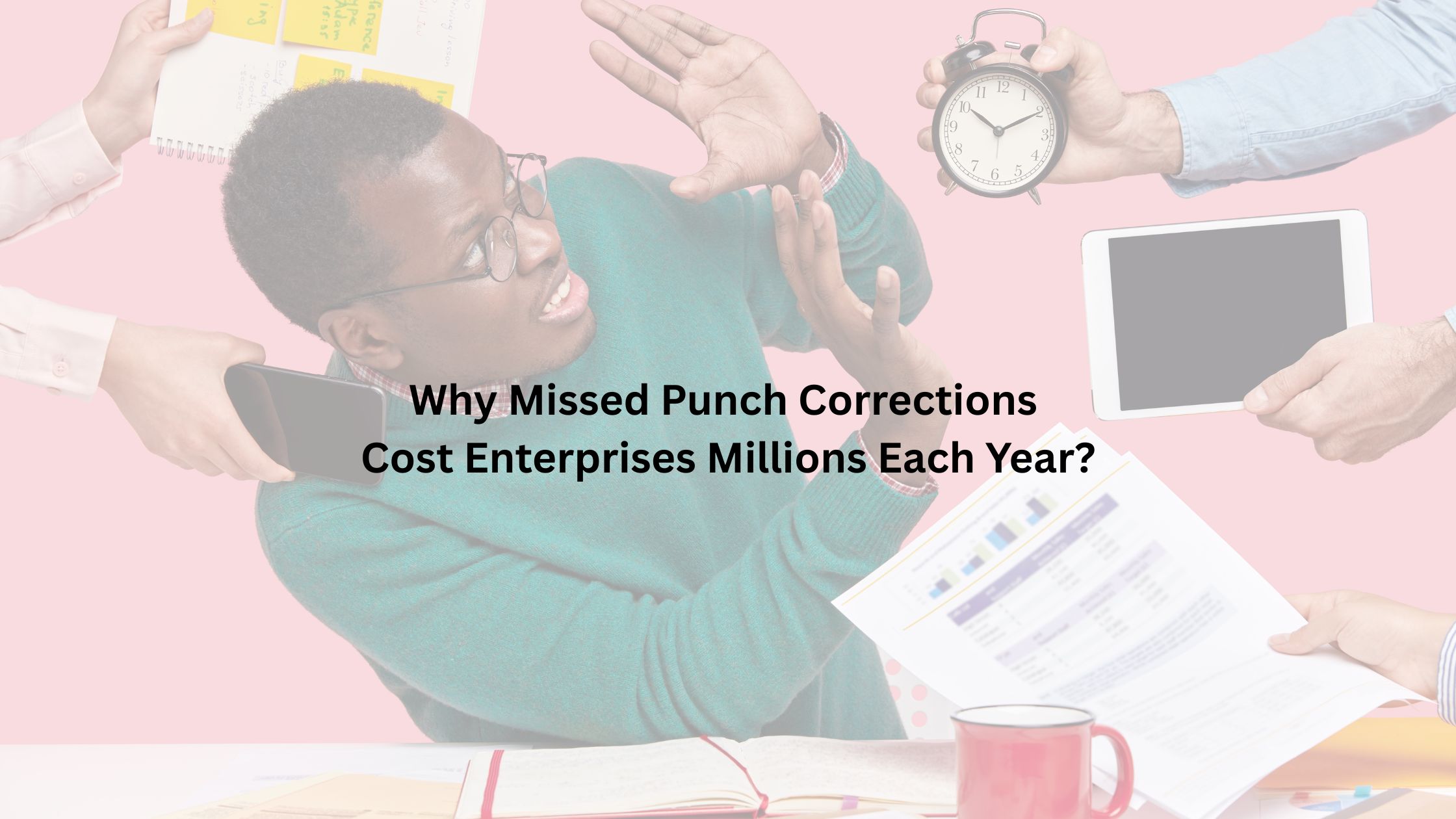 Why Missed Punch Corrections Cost Enterprises Millions Each Year