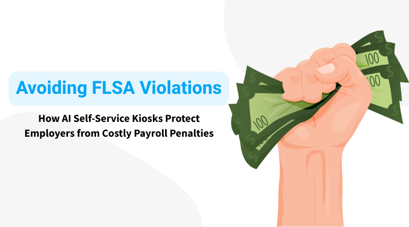 Avoiding FLSA Violations: How AI Self-Service Kiosks Protect Employers from Costly Payroll Penalties