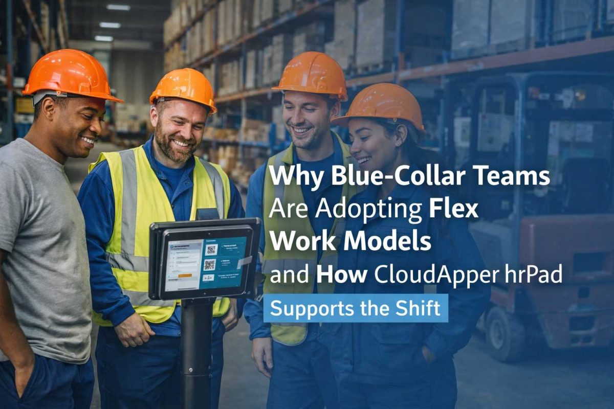 Why Blue-Collar Teams Are Adopting Flex Work Models and How CloudApper hrPad Supports the Shift